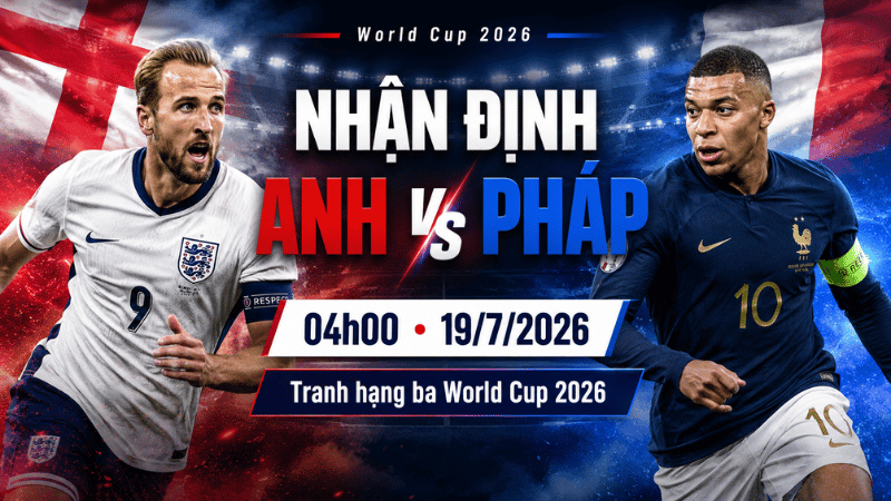 Nhận định Anh vs Pháp tranh hạng ba World Cup 2026